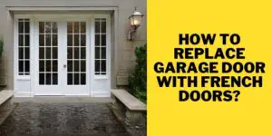 How to Replace Garage Door With French Doors?