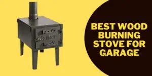 Best Wood Burning Stove for Garage reviews and buying guide